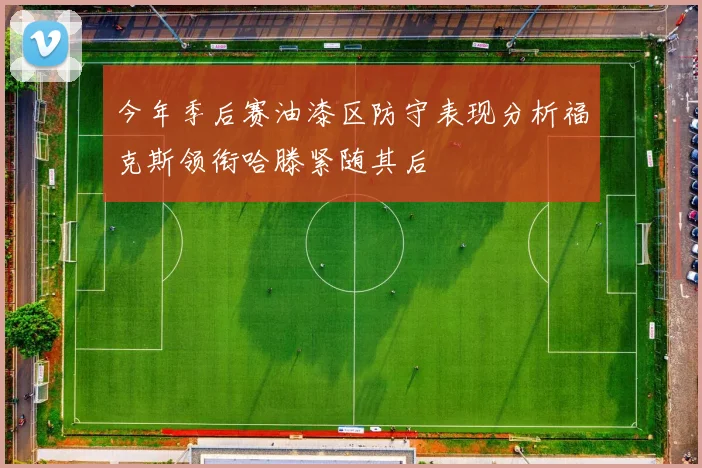 今年季后赛油漆区防守表现分析福克斯领衔哈滕紧随其后